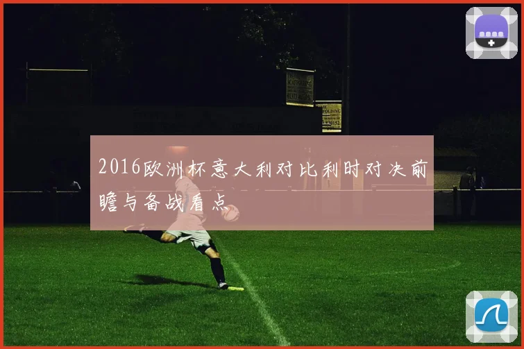 2016欧洲杯意大利对比利时对决前瞻与备战看点