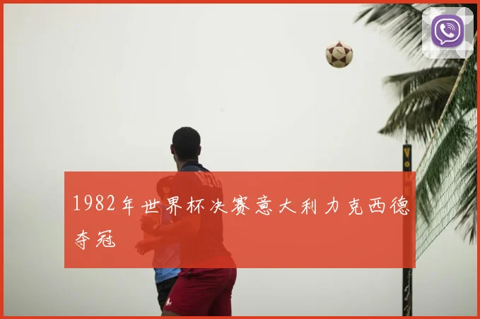 1982年世界杯决赛意大利力克西德夺冠