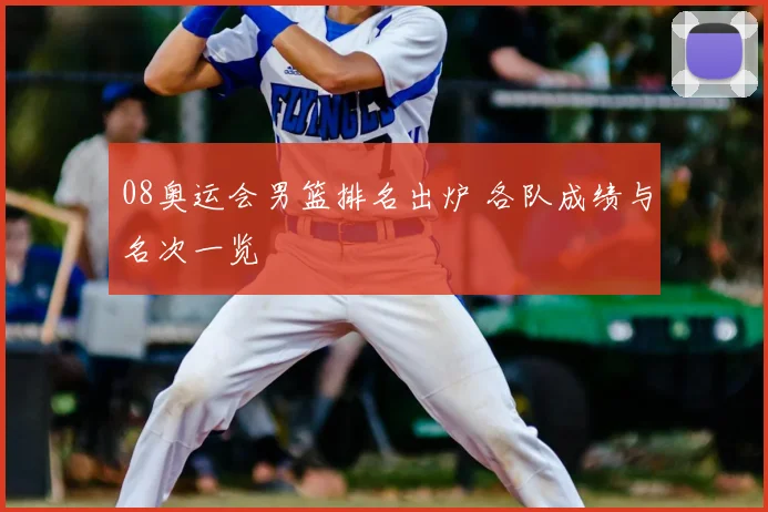 08奥运会男篮排名出炉 各队成绩与名次一览