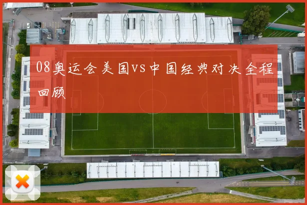 08奥运会美国vs中国经典对决全程回顾